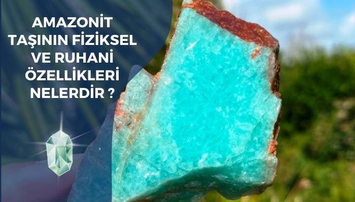 Amazonit Taşının Fiziksel ve Ruhani Özellikleri