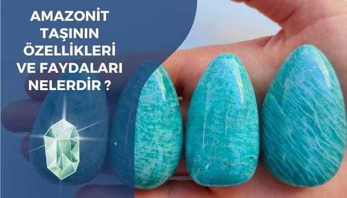 Amazonit Taşının Özellikleri ve Faydaları Nelerdir ?