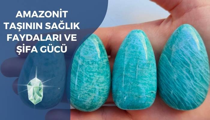 Amazonit Taşının Sağlık Faydaları ve Şifa Gücü