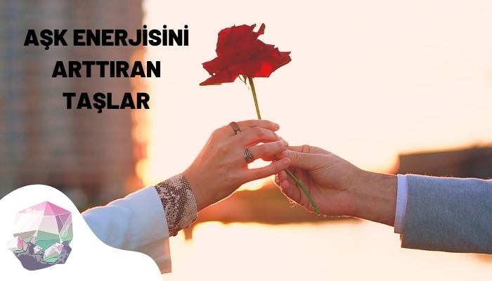 Aşk Enerjisini Arttıran Taşlar