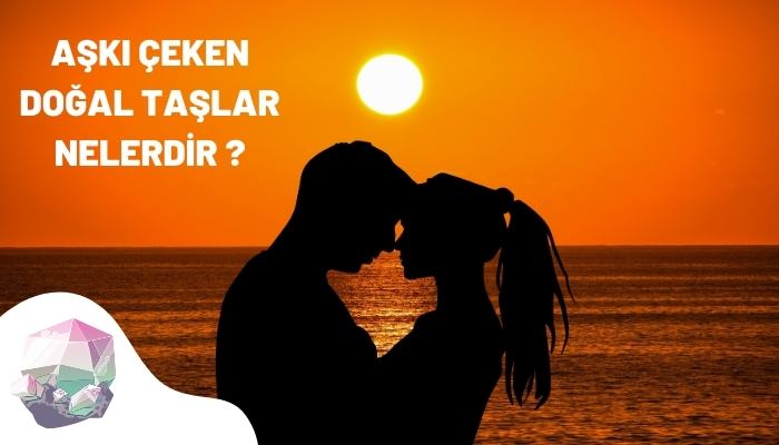 Aşkı Çeken Doğal Taşlar Nelerdir?