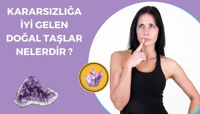 Kararsızlığa İyi Gelen Doğal Taşlar Nelerdir ?