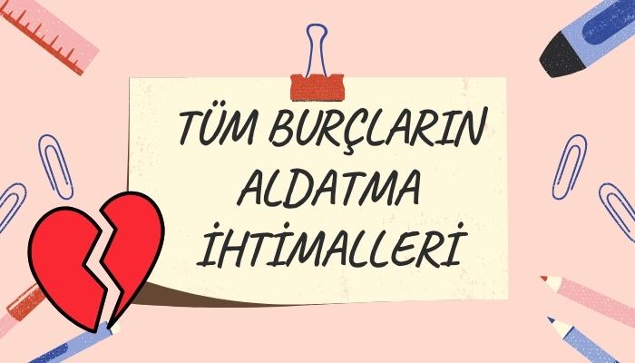 Tüm Burçların Aldatma İhtimalleri Nelerdir?