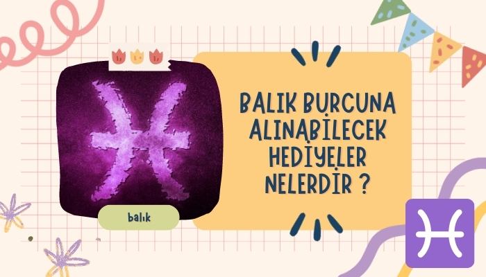 Balık Burcuna Alınabilecek Hediyeler Nelerdir?