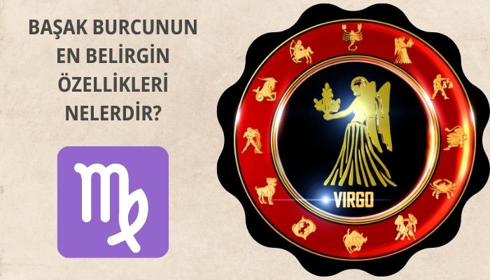 Başak Burcunun En Belirgin Özellikleri Nelerdir?