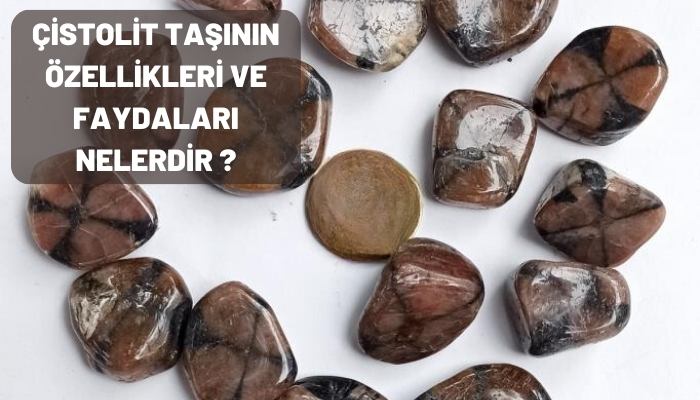 Çistolit Taşının Özellikleri ve Faydaları Nelerdir ?