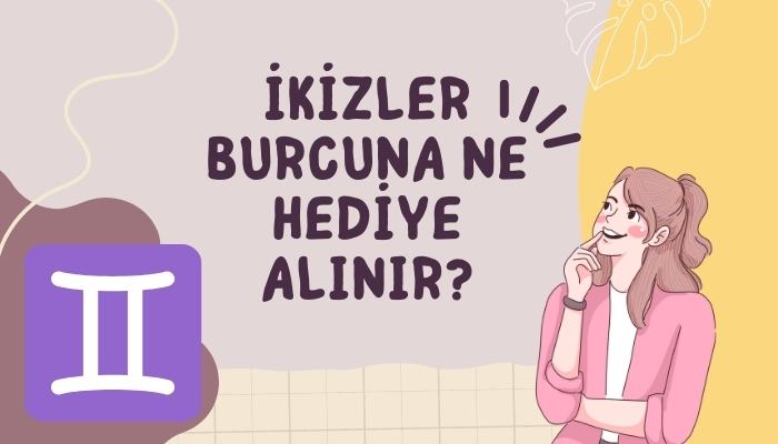 İkizler Burcuna Alınabilecek Hediyeler Nelerdir?