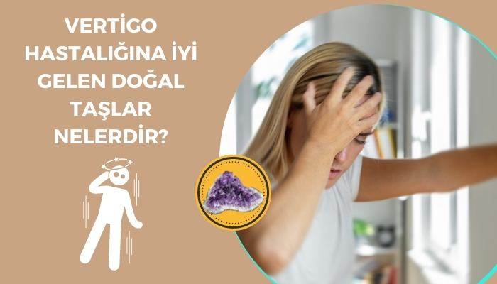 Vertigo Hastalığına İyi Gelen Doğal Taşlar Nelerdir?